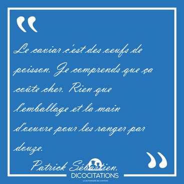 Le caviar c'est des oeufs de poisson. Je comprends que �a co�te [...] - Patrick S�bastien...