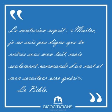 Le centurion reprit : �Ma�tre, je ne suis pas digne que tu [...] - La Bible...