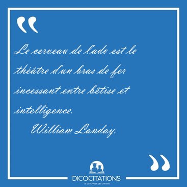 Le cerveau de l'ado est le th��tre d'un bras de fer incessant [...] - William Landay...