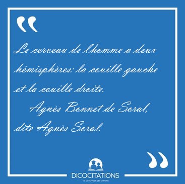 Le cerveau de l'homme a deux hmisphres: la couille gauche et [...] - Agns Bonnet de Soral, dite Agns Soral...