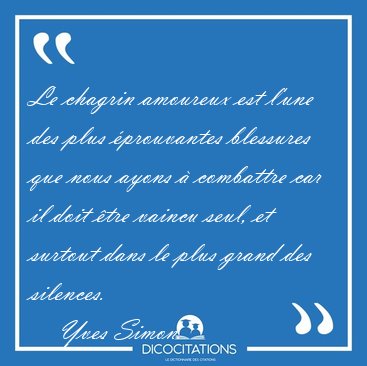 Le chagrin amoureux est l'une des plus prouvantes blessures que [...] - Yves Simon...