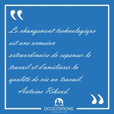 Le changement technologique est une occasion extraordinaire de [...] - Antoine Riboud...
