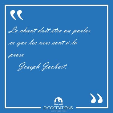 Le chant doit tre au parler ce que les vers sont  la [...] - Joseph Joubert...