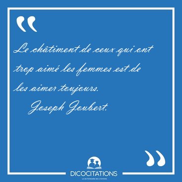 Le chtiment de ceux qui ont trop aim les femmes est de les [...] - Joseph Joubert...