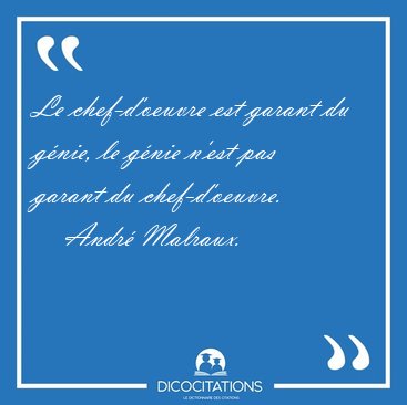 Le chef-d'oeuvre est garant du gnie, le gnie n'est pas garant [...] - Andr Malraux...