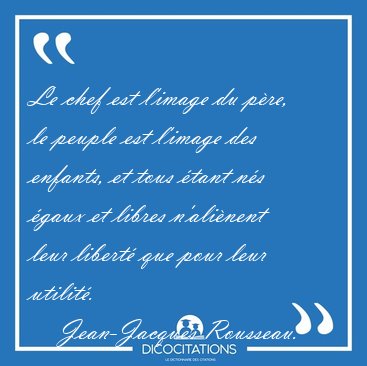 Le chef est l'image du pre, le peuple est l'image des enfants, [...] - Jean-Jacques Rousseau...