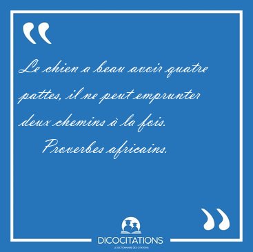 Le chien a beau avoir quatre pattes, il ne peut emprunter deux [...] - Proverbes africains...