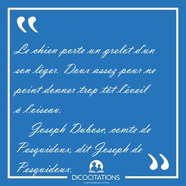 Le chien porte un grelot d'un son l�ger. Doux assez pour ne [...] - Joseph Dubosc, comte de Pesquidoux, dit Joseph de Pesquidoux...