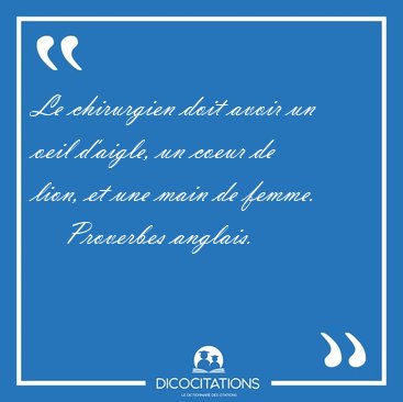 Le chirurgien doit avoir un oeil d'aigle, un coeur de lion, et [...] - Proverbes anglais...