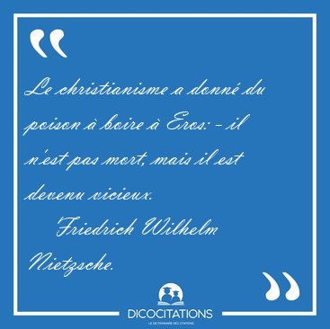 Le christianisme a donn� du poison � boire � Eros: - il n'est [...] - Friedrich Wilhelm Nietzsche...