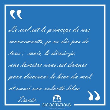 Le ciel est le principe de vos mouvements, je ne dis pas de tous [...] - Dante...