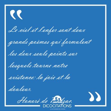 Le ciel et l'enfer sont deux grands po�mes qui formulent les [...] - Honor� de Balzac...