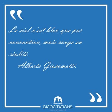 Le ciel n'est bleu que par convention, mais rouge en ralit. [...] - Alberto Giacometti...