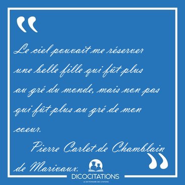 Le ciel pouvait me r�server une belle fille qui f�t plus au gr� [...] - Pierre Carlet de Chamblain de Marivaux...