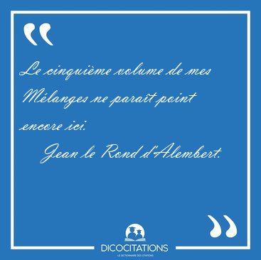 Le cinqui�me volume de mes M�langes ne para�t point encore [...] - Jean le Rond d'Alembert...