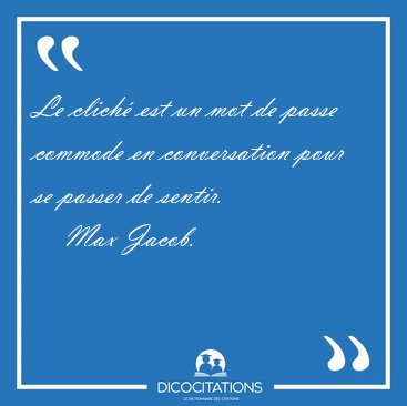 Le clich� est un mot de passe commode en conversation pour se [...] - Max Jacob...