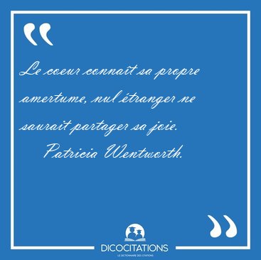 Le coeur conna�t sa propre amertume, nul �tranger ne saurait [...] - Patricia Wentworth...