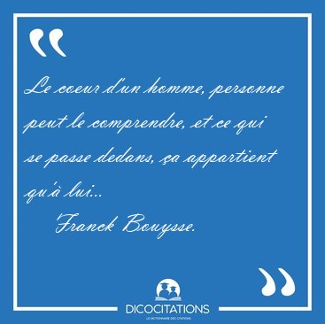 Le coeur d'un homme, personne peut le comprendre, et ce qui se [...] - Franck Bouysse...