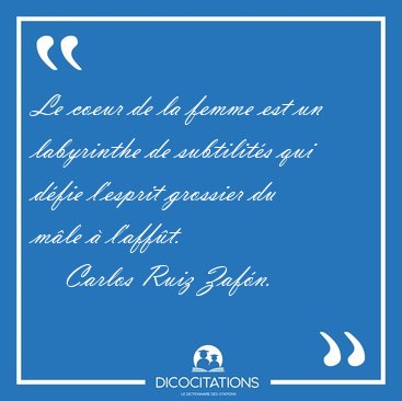 Le coeur de la femme est un labyrinthe de subtilit�s qui d�fie [...] - Carlos Ruiz Zaf�n...