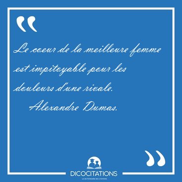 Le coeur de la meilleure femme est impitoyable pour les douleurs [...] - Alexandre Dumas...