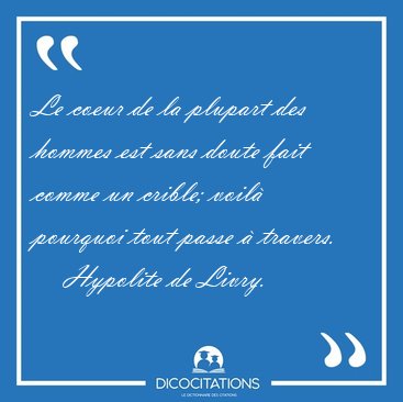 Le coeur de la plupart des hommes est sans doute fait comme un [...] - Hypolite de Livry...