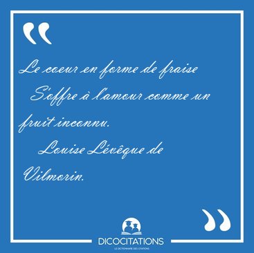 Le coeur en forme de fraise    S'offre � l'amour comme un fruit [...] - Louise L�v�que de Vilmorin...