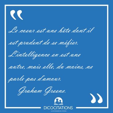 Le coeur est une bte dont il est prudent de se mfier. [...] - Graham Greene...