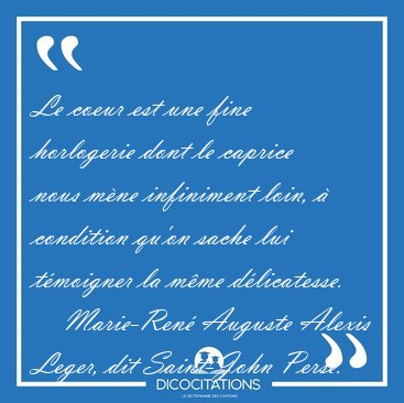 Le coeur est une fine horlogerie dont le caprice nous mne [...] - Marie-Ren Auguste Alexis Leger, dit Saint-John Perse...