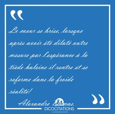 Le coeur se brise, lorsque apr�s avoir �t� dilat� outre mesure [...] - Alexandre Dumas...