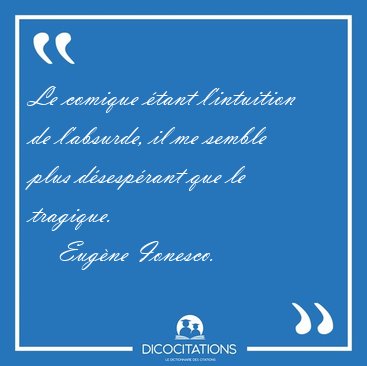 Le comique tant l'intuition de l'absurde, il me semble plus [...] - Eugne Ionesco...