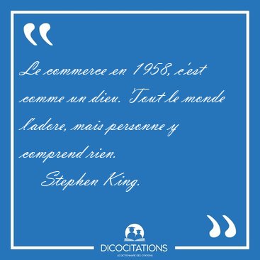 Le commerce en 1958, c'est comme un dieu. Tout le monde l'adore, [...] - Stephen King...