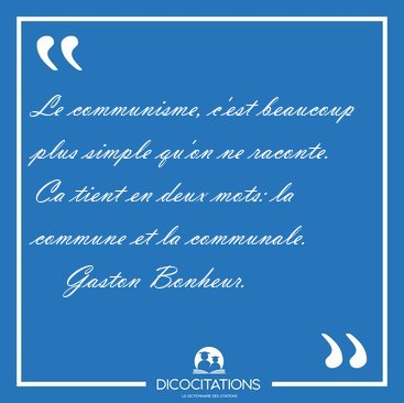Le communisme, c'est beaucoup plus simple qu'on ne raconte. Ca [...] - Gaston Bonheur...