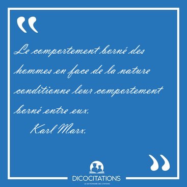 Le comportement born� des hommes en face de la nature [...] - Karl Marx...