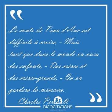 Le conte de Peau d'Ane est difficile  croire, - Mais tant que [...] - Charles Perrault...