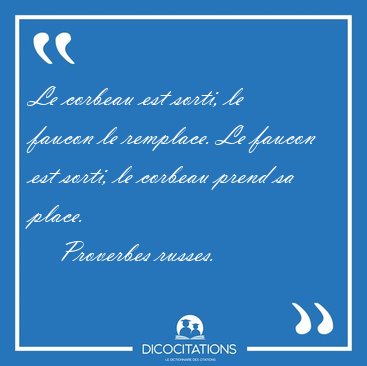 Le corbeau est sorti, le faucon le remplace. Le faucon est [...] - Proverbes russes...