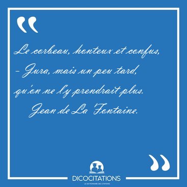 Le corbeau, honteux et confus, - Jura, mais un peu tard, qu'on [...] - Jean de La Fontaine...