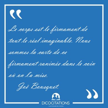 Le corps est le firmament de tout le r�el imaginable. Nous [...] - Jo� Bousquet...