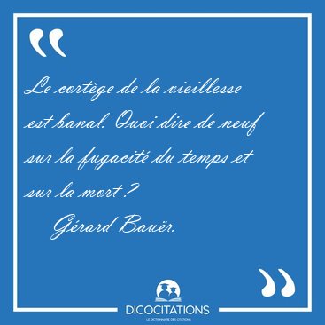 Le cort�ge de la vieillesse est banal. Quoi dire de neuf sur la [...] - G�rard Bau�r...