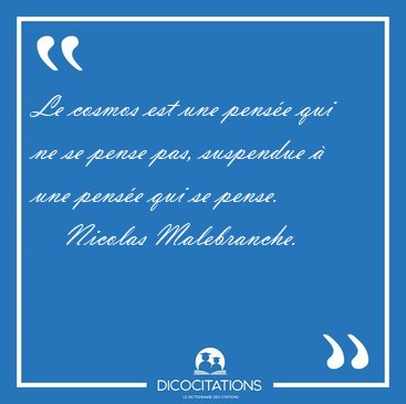 Le cosmos est une pens�e qui ne se pense pas, suspendue � une [...] - Nicolas Malebranche...