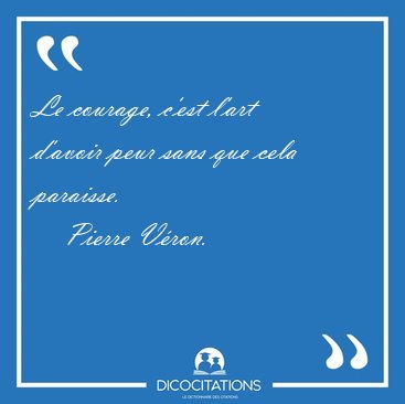 Le courage, c'est l'art d'avoir peur sans que cela [...] - Pierre Vron...