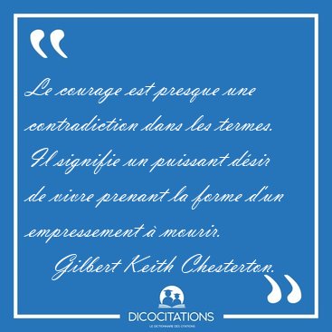 Le courage est presque une contradiction dans les termes. Il [...] - Gilbert Keith Chesterton...