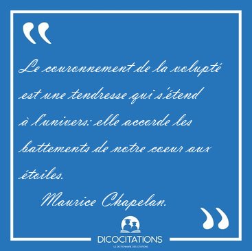 Le couronnement de la volupt� est une tendresse qui s'�tend � [...] - Maurice Chapelan...
