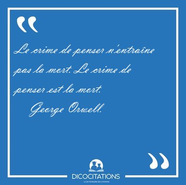 Le crime de penser n'entra�ne pas la mort. Le crime de penser [...] - George Orwell...