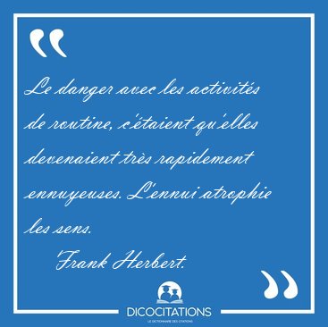 Le danger avec les activits de routine, c'taient qu'elles [...] - Frank Herbert...