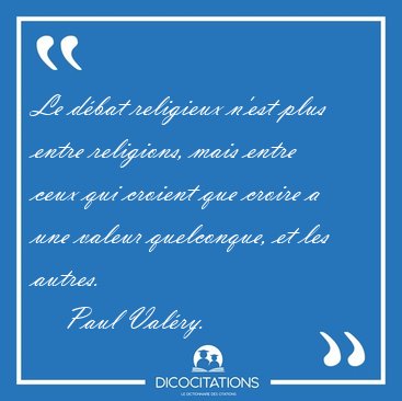 Le dbat religieux n'est plus entre religions, mais entre ceux [...] - Paul Valry...