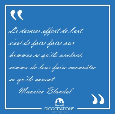 Le dernier effort de l'art, c'est de faire faire aux hommes ce [...] - Maurice Blondel...