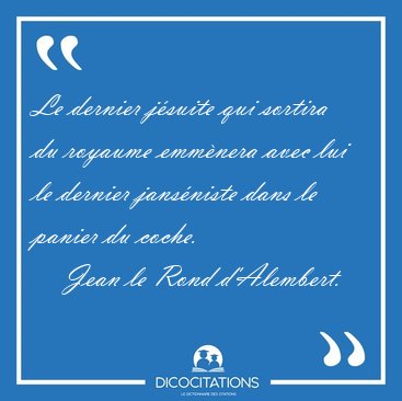 Le dernier j�suite qui sortira du royaume emm�nera avec lui le [...] - Jean le Rond d'Alembert...