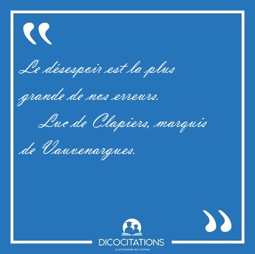 Le dsespoir est la plus grande de nos [...] - Luc de Clapiers, marquis de Vauvenargues...