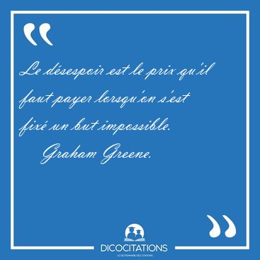 Le d�sespoir est le prix qu'il faut payer lorsqu'on s'est fix� [...] - Graham Greene...