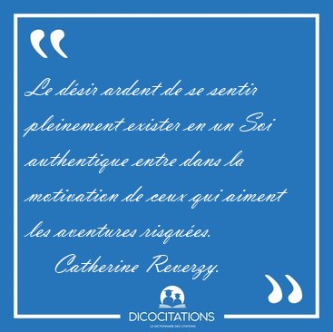Le dsir ardent de se sentir pleinement exister en un Soi [...] - Catherine Reverzy...